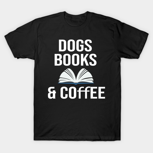 Dogs books & coffee- Dog Lover Gift - Book Lover Gift - Coffee Lover Gift T-Shirt by StrompTees